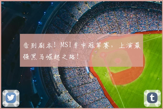 告别剧本!MSI季中冠军赛,上演最强黑马崛起之路!