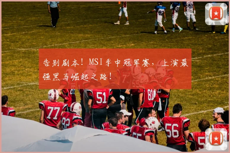 告别剧本！MSI季中冠军赛，上演最强黑马崛起之路！